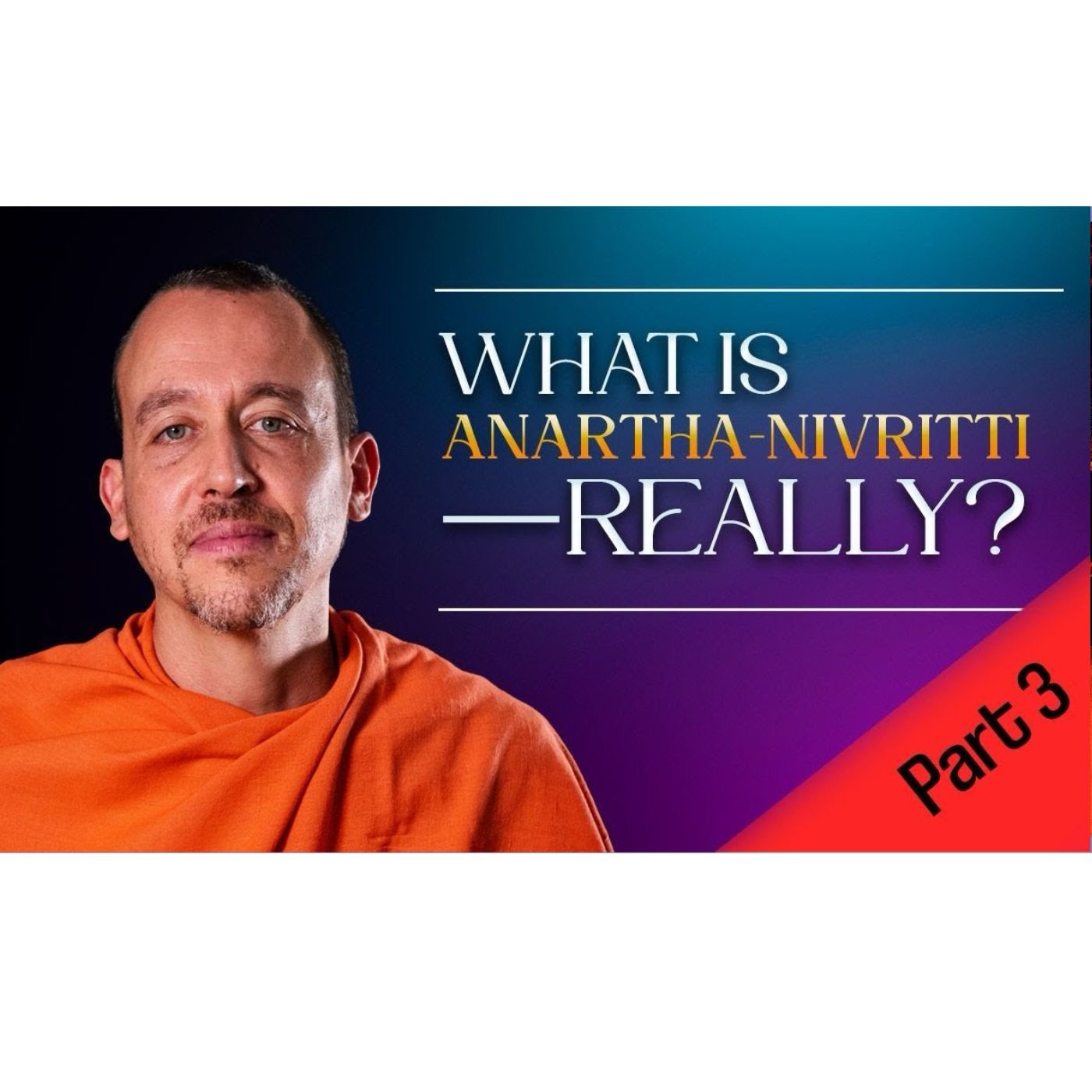 What is Anartha-nivritti—Really? | Part 3: Love Without End, God Without Edge - July 27th, 2025 episode artwork